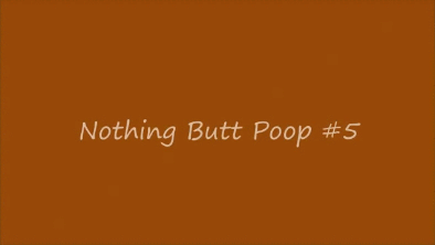 Nothing Butt Poop #5